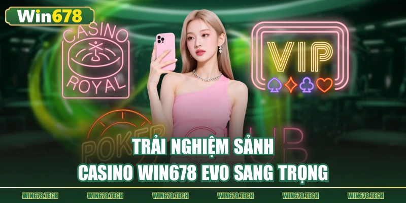 Trải nghiệm sảnh casino WIN678 EVO sang trọng