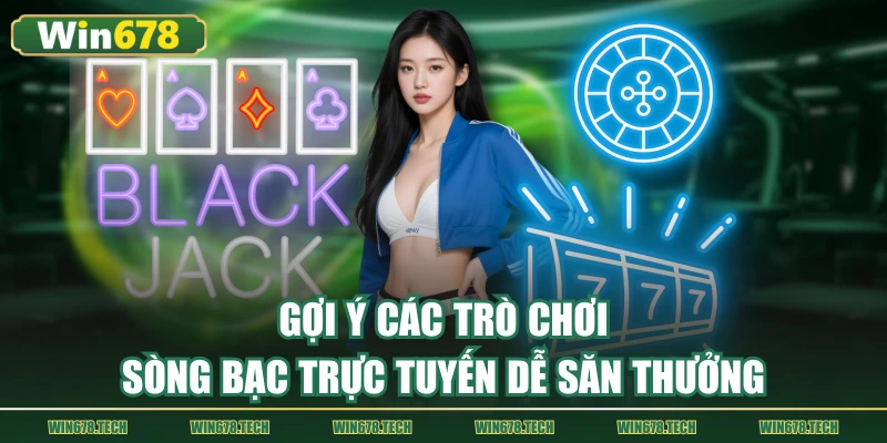 Gợi ý các trò chơi sòng bạc trực tuyến dễ săn thưởng