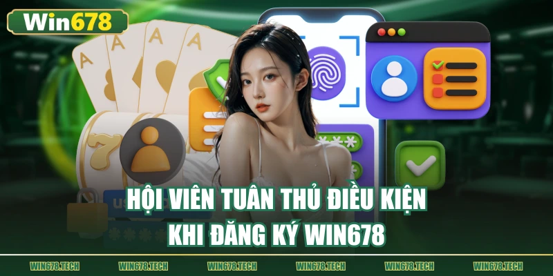 Hội viên tuân thủ điều kiện khi đăng ký WIN678
