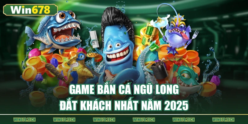 Game bắn cá Ngũ Long đắt khách nhất năm 2025