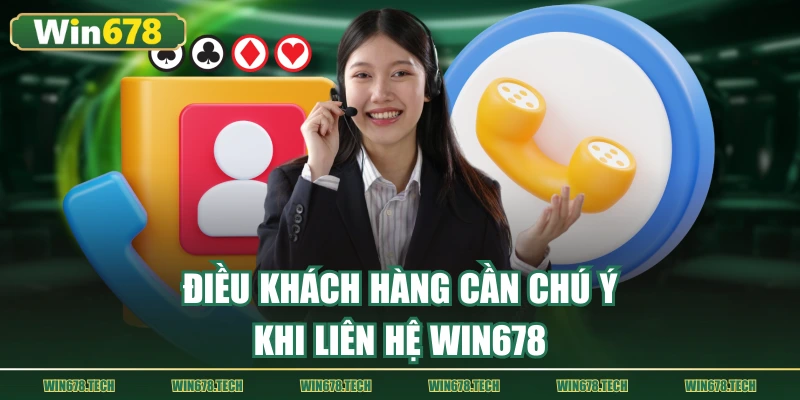 Điều khách hàng cần chú ý khi liên hệ đội ngũ hỗ trợ WIN678