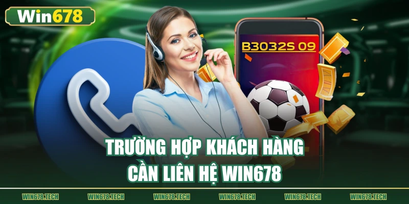 Trường hợp khách hàng cần liên hệ WIN678