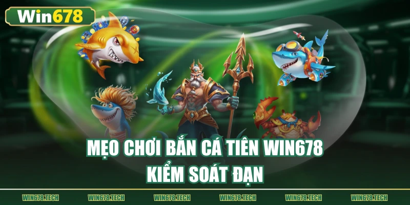 Mẹo chơi bắn cá tiên WIN678 kiểm soát đạn
