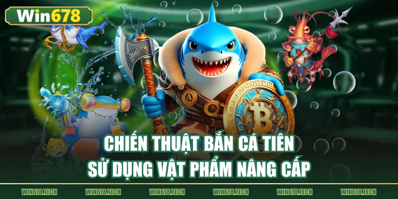 Chiến thuật bắn cá tiên sử dụng vật phẩm nâng cấp