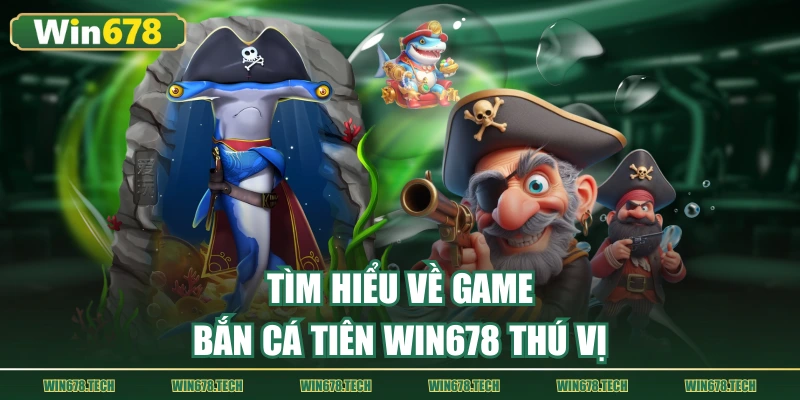 Tìm hiểu về game bắn cá tiên WIN678 thú vị