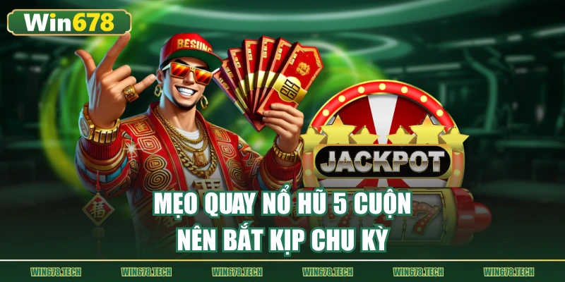 Mẹo chơi nổ hũ 5 cuộn nên bắt kịp chu kỳ
