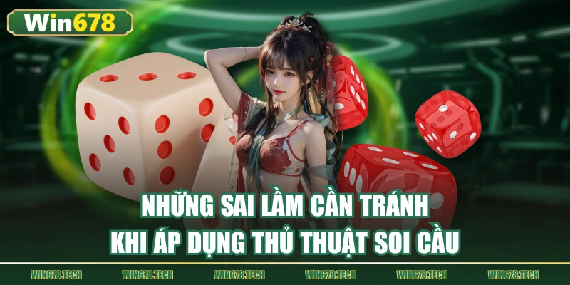 Những sai lầm cần tránh khi áp dụng thủ thuật soi cầu