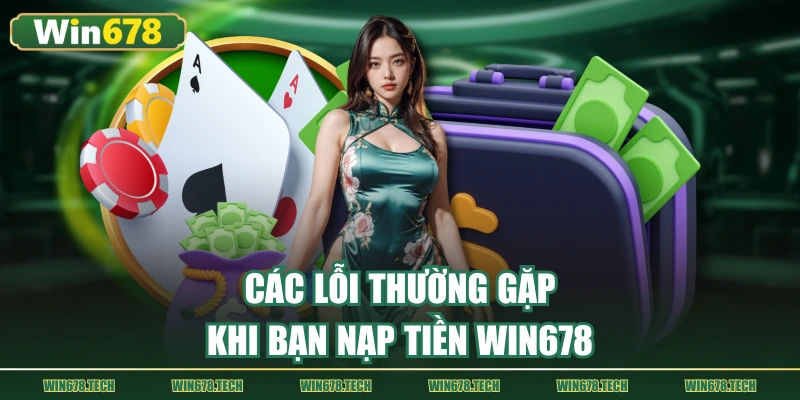 Các lỗi thường gặp khi bạn nạp tiền WIN678