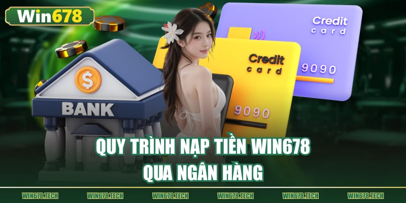 Quy trình nạp tiền WIN678 qua ngân hàng