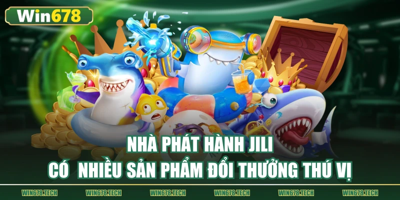 Nhà phát hành Jili có  nhiều sản phẩm đổi thưởng thú vị
