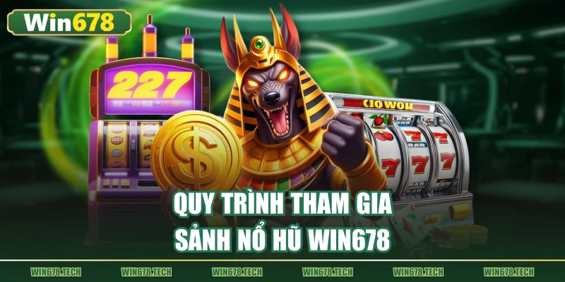 Quy trình tham gia sảnh nổ hũ WIN678