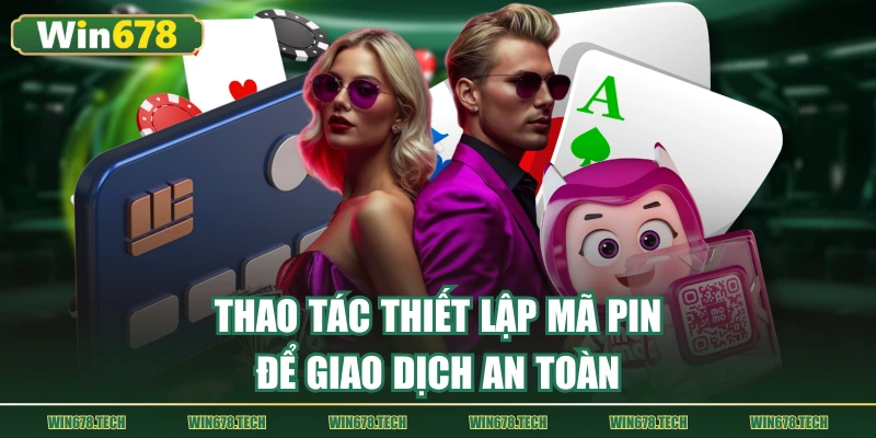 Tạo mã pin theo quy định để rút tiền WIN678 an toàn