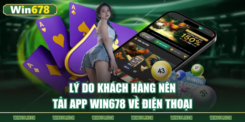 Lý do khách hàng nên tải app WIN678 về điện thoại
