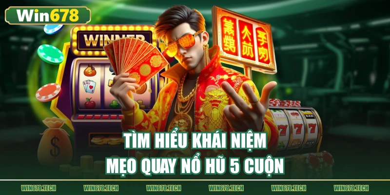 Tìm hiểu khái niệm mẹo quay nổ hũ 5 cuộn